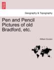 Pen and Pencil Pictures of Old Bradford, Etc. - Book