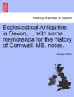 Ecclesiastical Antiquities in Devon, ... with Some Memoranda for the History of Cornwall. Ms. Notes. - Book