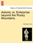 Astoria; Or, Enterprise Beyond the Rocky Mountains. Vol. I - Book