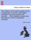 The History of the twelve great Livery Companies of London, principally compiled from their grants and records. ... With attested copies and translations of the Companies' Charters. Vol. I. - Book