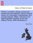 Modern Leicester : Jottings of Personal Experience and Research, with an Original History of Corporation Undertakings, and of Each Regular, Militia, Yeomanry and Rifle Regiment Localised at the New Mi - Book