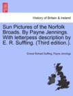 Sun Pictures of the Norfolk Broads. by Payne Jennings. with Letterpess Description by E. R. Suffling. (Third Edition.). - Book