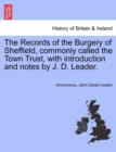 The Records of the Burgery of Sheffield, commonly called the Town Trust, with introduction and notes by J. D. Leader. - Book
