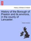 History of the Borough of Preston and Its Environs, in the County of Lancaster. - Book