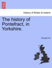 The History of Pontefract, in Yorkshire. - Book