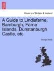 A Guide to Lindisfarne, Bamburgh, Farne Islands, Dunstanburgh Castle, Etc. - Book