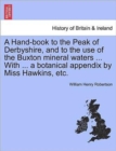 A Hand-Book to the Peak of Derbyshire, and to the Use of the Buxton Mineral Waters ... with ... a Botanical Appendix by Miss Hawkins, Etc. - Book