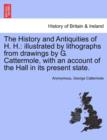 The History and Antiquities of H. H. : Illustrated by Lithographs from Drawings by G. Cattermole, with an Account of the Hall in Its Present State. - Book