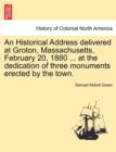 An Historical Address Delivered at Groton, Massachusetts, February 20, 1880 ... at the Dedication of Three Monuments Erected by the Town. - Book