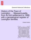 History of the Town of Lexington, ... Massachusetts, from its first settlement to 1868, with a genealogical register of Lexington families. - Book