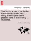 The South : a tour of its Battle-Fields and Ruined Cities ... being a description of the present state of the country ... Illustrated. - Book