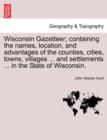 Wisconsin Gazetteer; Containing the Names, Location, and Advantages of the Counties, Cities, Towns, Villages ... and Settlements ... in the State of Wisconsin. - Book