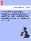 A Dissertation on the Soil and Agriculture of the British Settlement of Penang, or Prince of Wales Island, ... Including Province Wellesley on the Malayan Peninsula, Etc. [With Plates and a Map.] - Book