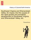 Southwest Virginia and Shenandoah Valley. an Inquiry Into the Causes of the Rapid Growth and Wonderful Development of Southwest Virginia and Shenandoah Valley, Etc. - Book