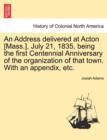 An Address Delivered at Acton [Mass.], July 21, 1835, Being the First Centennial Anniversary of the Organization of That Town. with an Appendix, Etc. - Book