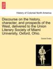 Discourse on the History, Character, and Prospects of the West, Delivered to the Union Literary Society of Miami University, Oxford, Ohio. - Book