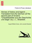 Heroes of History and Legend ... Translated from the German (of the Second Part of Grube's "Charakterbilder Aus Der Geschichte Und Sage") by J. L. Shadwell. - Book
