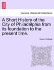 A Short History of the City of Philadelphia from Its Foundation to the Present Time. - Book