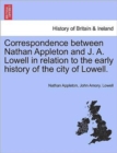 Correspondence Between Nathan Appleton and J. A. Lowell in Relation to the Early History of the City of Lowell. - Book