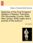 Sketches of the First Emigrant Settlers in Newton Township, Old Gloucester County, West New Jersey. [With Maps and a Portrait of the Author.] - Book