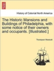 The Historic Mansions and Buildings of Philadelphia, with some notice of their owners and occupants. [Illustrated.] - Book