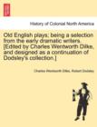 Old English Plays; Being a Selection from the Early Dramatic Writers. [Edited by Charles Wentworth Dilke, and Designed as a Continuation of Dodsley's Collection.] - Book