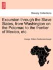 Excursion Through the Slave States, from Washington on the Potomac to the Frontier of Mexico, Etc. - Book
