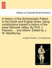 A History of the Schenectady Patent in the Dutch and English times; being contributions toward a history of the lower Mohawk Valley. By Prof. J. Pearson ... and others. Edited by J. W. MacMurray. - Book