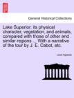 Lake Superior : its physical character, vegetation, and animals, compared with those of other and similar regions ... With a narrative of the tour by J. E. Cabot, etc. - Book