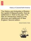 The History and Antiquities of Boston, the capital of Massachusetts, from its settlement in 1630 to the year 1770. Also an introductory history to the discovery and settlement of New England. Second e - Book