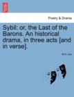 Sybil : Or, the Last of the Barons. an Historical Drama, in Three Acts [And in Verse]. - Book