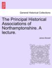 The Principal Historical Associations of Northamptonshire. a Lecture. - Book