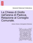 La Chiesa Di Giotto Nell'arena Di Padova. Relazione Al Consiglio Comunale. - Book