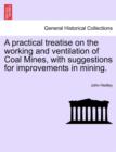 A Practical Treatise on the Working and Ventilation of Coal Mines, with Suggestions for Improvements in Mining. - Book