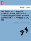 Der Freischutz. a Grand Romantic Opera, in Four Acts. the Words [Translated from the German of J. F. Kind] by J. O., Etc. - Book