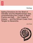 Sailing Directions for the Strait of Gibraltar and the Mediterranean Sea, Comprehending the Coasts of Spain, France and Italy ..., the Coasts of Greece ... and the African Coast, from Tangier to Alexa - Book