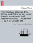 The Straits of Malacca, Indo-China, and China; or ten years' travels, adventures, and residence abroad ... Illustrated ... by J. D. Cooper, etc. - Book