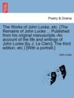 The Works of John Locke, etc. (The Remains of John Locke ... Published from his original manuscripts.-An account of the life and writings of John Locke [by J. Le Clerc]. The third edition, etc.) [With - Book