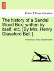 The History of a Sandal Wood Box : Written by Itself, Etc. [By Mrs. Henry Glaseford Bell.] - Book