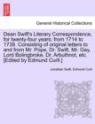 Dean Swift's Literary Correspondence, for Twenty-Four Years; From 1714 to 1738. Consisting of Original Letters to and from Mr. Pope, Dr. Swift, Mr. Gay, Lord Bolingbroke, Dr. Arbuthnot, Etc. [Edited b - Book