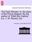 The Dark Woman : Or, the Days of the Prince Regent. by the Author of Edith the Captive [I.E. J. M. Rymer], Etc. - Book