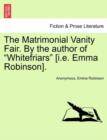 The Matrimonial Vanity Fair. by the Author of "Whitefriars" [I.E. Emma Robinson]. - Book