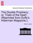 The Double Prophecy; Or, Trials of the Heart. (Reprinted from Duffy's Hibernian Magazine.). Vol. I. - Book