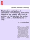The Eastern Archipelago. A description of the scenery, animal and vegetable life, people, and physical wonders of the islands in the eastern seas ... With ... illustrations and a map. - Book