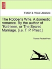 The Robber's Wife. a Domestic Romance. by the Author of Kathleen, or the Secret Marriage. [I.E. T. P. Prest.] - Book