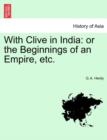 With Clive in India : Or the Beginnings of an Empire, Etc. - Book
