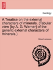 A Treatise on the External Characters of Minerals. (Tabular View [By A. G. Werner] of the Generic External Characters of Minerals.) - Book