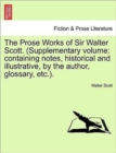 The Prose Works of Sir Walter Scott. (Supplementary Volume : Containing Notes, Historical and Illustrative, by the Author, Glossary, Etc.). - Book