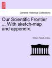 Our Scientific Frontier ... with Sketch-Map and Appendix. - Book