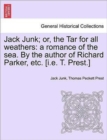 Jack Junk; Or, the Tar for All Weathers : A Romance of the Sea. by the Author of Richard Parker, Etc. [I.E. T. Prest.] - Book